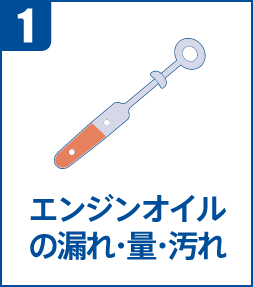 1．エンジンオイルの漏れ・量・汚れ